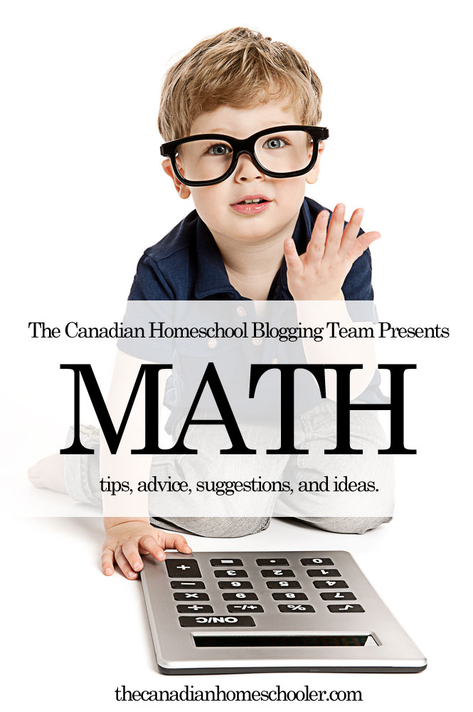 The Canadian Homeschool Bloggging Team Presents: Homeschool Math - tips, tricks, suggestions, and advice