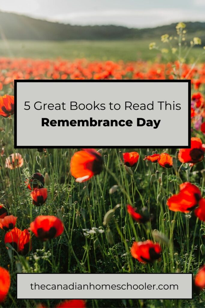 Image of poppies in a field with the text 5 Great Books to Read This Remembrance Day by The Canadian Homeschooler.