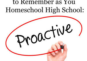 The Most Important Word to Remember as You Homeschool High School: Proactive